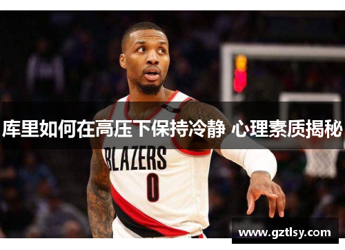 库里如何在高压下保持冷静 心理素质揭秘