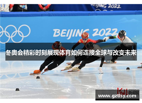 冬奥会精彩时刻展现体育如何连接全球与改变未来