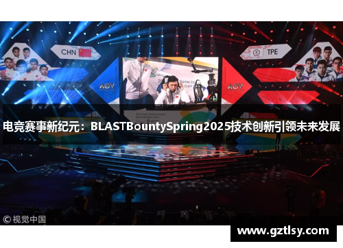 电竞赛事新纪元：BLASTBountySpring2025技术创新引领未来发展