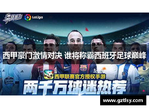 西甲豪门激情对决 谁将称霸西班牙足球巅峰