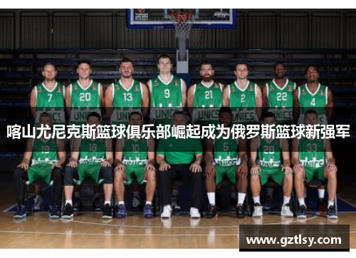 喀山尤尼克斯篮球俱乐部崛起成为俄罗斯篮球新强军