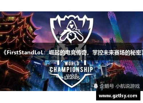 《FirstStandLoL：崛起的电竞传奇，掌控未来赛场的秘密》